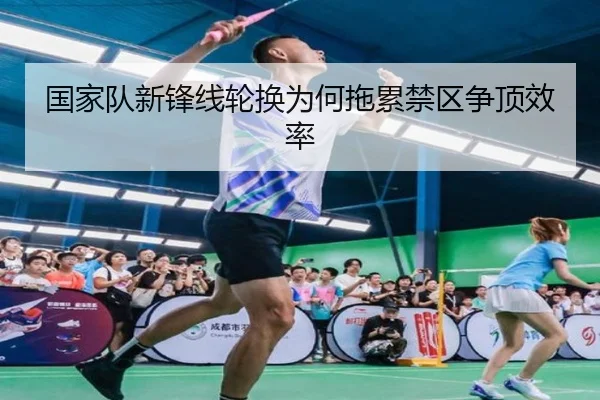 国家队新锋线轮换为何拖累禁区争顶效率